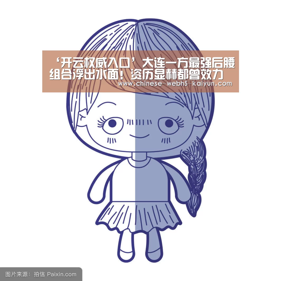 ‘开云权威入口’大连一方最强后腰组合浮出水面!资历显赫都曾效力中超豪门多年!(图2) 开云综合服务