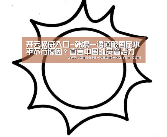 开云权威入口-韩媒一语道破国足水平不行原因?直言中国球员意志力太差(图2) 开云品牌